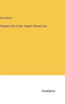 Popular Life of Gen. Robert Edward Lee 1