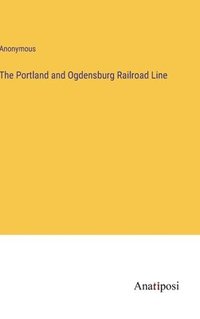bokomslag The Portland and Ogdensburg Railroad Line