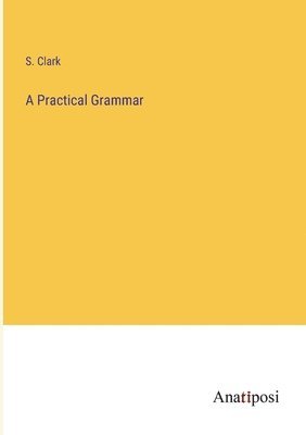 S W Clark, S. Clark - Practical Grammar, Häftad