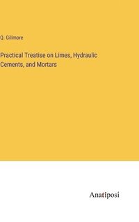 bokomslag Practical Treatise on Limes, Hydraulic Cements, and Mortars