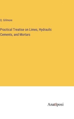 Practical Treatise on Limes, Hydraulic Cements, and Mortars 1