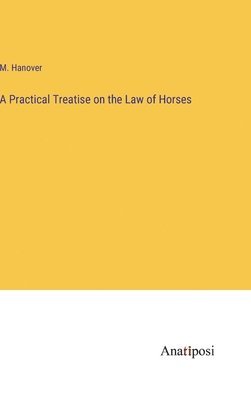 M Hanover, M. Hanover - Practical Treatise on the Law of Horses, Inbunden