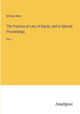 Practice at Law, in Equity, and in Special Proceedings 1