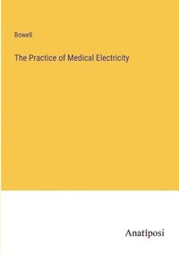 bokomslag The Practice of Medical Electricity