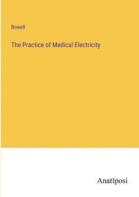 bokomslag The Practice of Medical Electricity