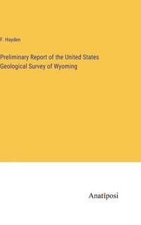 bokomslag Preliminary Report of the United States Geological Survey of Wyoming