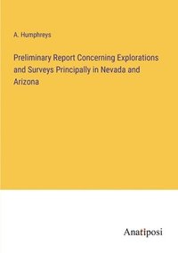 bokomslag Preliminary Report Concerning Explorations and Surveys Principally in Nevada and Arizona