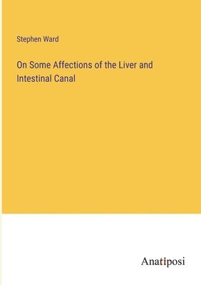 On Some Affections of the Liver and Intestinal Canal 1