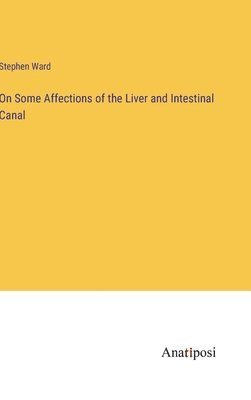 Stephen Ward - On Some Affections of the Liver and Intestinal Canal, Inbunden