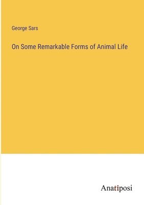 On Some Remarkable Forms of Animal Life 1