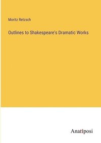 bokomslag Outlines to Shakespeare's Dramatic Works