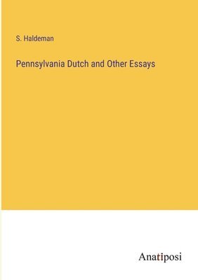 Pennsylvania Dutch and Other Essays 1