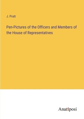 Pen-Pictures of the Officers and Members of the House of Representatives 1