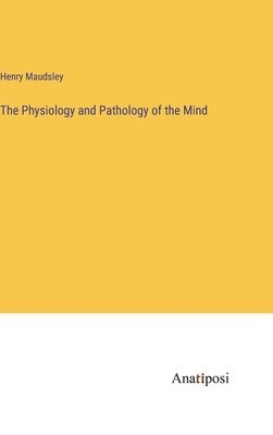 bokomslag Physiology and Pathology of the Mind