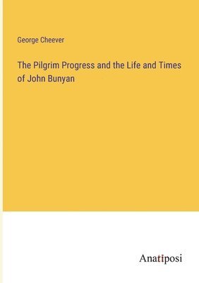 The Pilgrim Progress and the Life and Times of John Bunyan 1