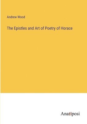 Andrew Wood - Epistles and Art of Poetry of Horace, Häftad