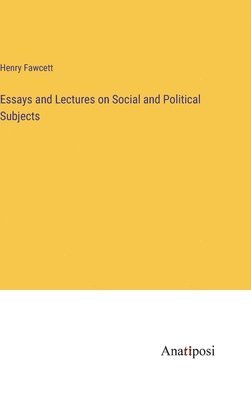 bokomslag Essays and Lectures on Social and Political Subjects