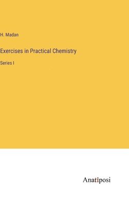 H Madan, H. Madan - Exercises in Practical Chemistry, Inbunden