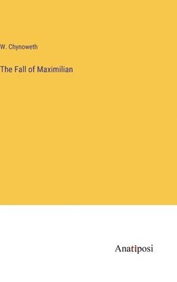 bokomslag The Fall of Maximilian