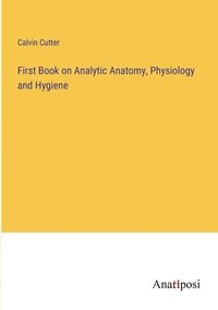 bokomslag First Book on Analytic Anatomy, Physiology and Hygiene