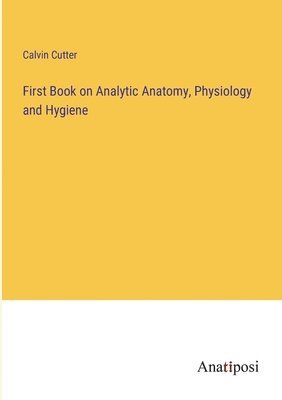 First Book on Analytic Anatomy, Physiology and Hygiene 1