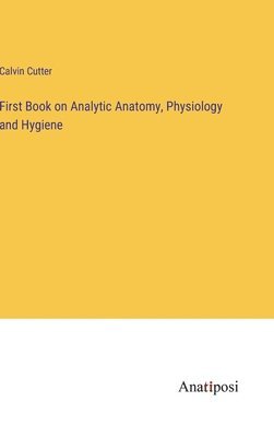 First Book on Analytic Anatomy, Physiology and Hygiene 1