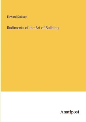 Rudiments of the Art of Building 1