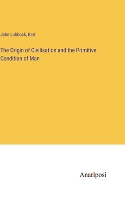 Bart, John Lubbock - Origin of Civilisation and the Primitive Condition of Man, Inbunden