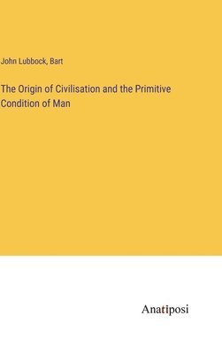 The Origin of Civilisation and the Primitive Condition of Man 1