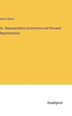 Simon Sterne - On Representative Government and Personal Representation, Inbunden