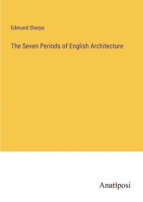 bokomslag The Seven Periods of English Architecture