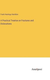 bokomslag A Practical Treatise on Fractures and Dislocations