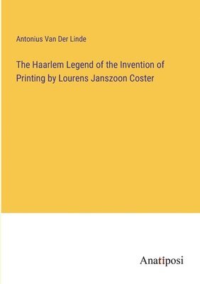 Haarlem Legend of the Invention of Printing by Lourens Janszoon Coster