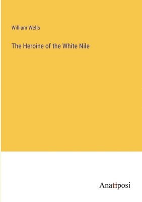 William Wells - Heroine of the White Nile, Häftad