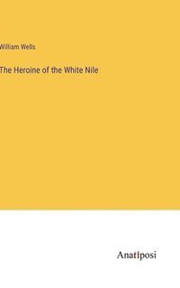 bokomslag The Heroine of the White Nile