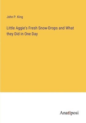 Little Aggie's Fresh Snow-Drops and What they Did in One Day 1