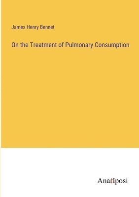 On the Treatment of Pulmonary Consumption 1