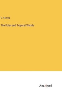 bokomslag Polar and Tropical Worlds