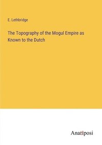 bokomslag The Topography of the Mogul Empire as Known to the Dutch