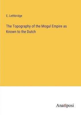 bokomslag Topography of the Mogul Empire as Known to the Dutch