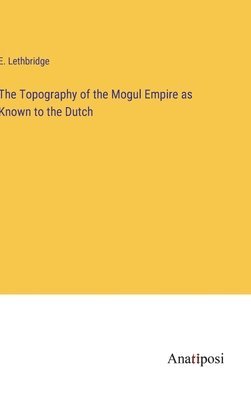 bokomslag Topography of the Mogul Empire as Known to the Dutch