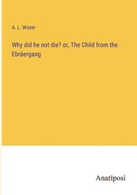 bokomslag Why did he not die? or, The Child from the Ebräergang