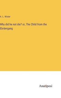 bokomslag Why did he not die? or, The Child from the Ebräergang