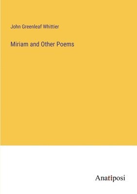 John Whittier, John Greenleaf Whittier - Miriam and Other Poems, Häftad