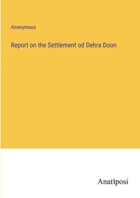 bokomslag Report on the Settlement od Dehra Doon