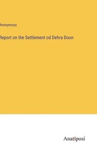 bokomslag Report on the Settlement od Dehra Doon