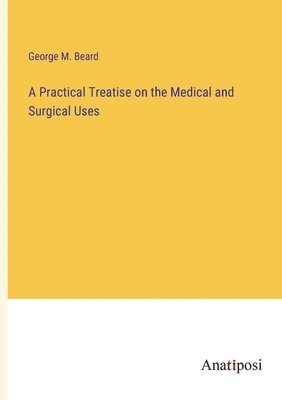 A Practical Treatise on the Medical and Surgical Uses 1