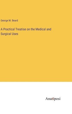 bokomslag Practical Treatise on the Medical and Surgical Uses