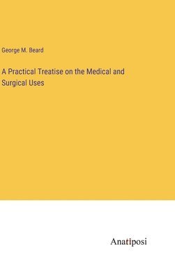 A Practical Treatise on the Medical and Surgical Uses 1