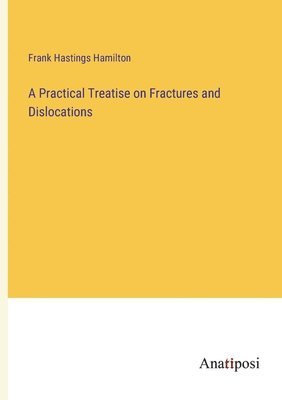 bokomslag Practical Treatise on Fractures and Dislocations